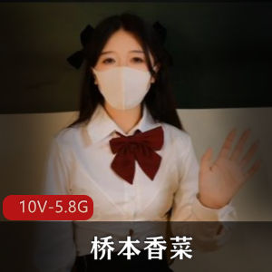 糖心知名女主-桥本香菜-合集（10V-5.8G）